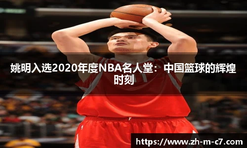 姚明入选2020年度NBA名人堂：中国篮球的辉煌时刻