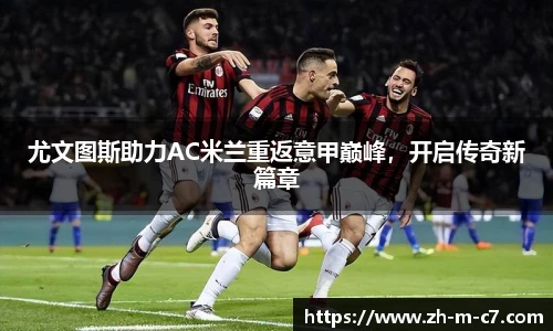 尤文图斯助力AC米兰重返意甲巅峰，开启传奇新篇章