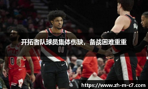 开拓者队球员集体伤缺，备战困难重重