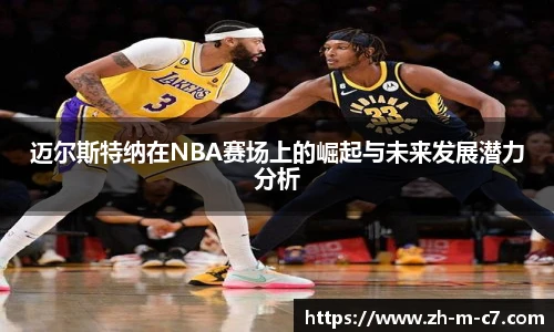 迈尔斯特纳在NBA赛场上的崛起与未来发展潜力分析