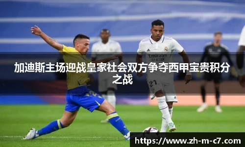 加迪斯主场迎战皇家社会双方争夺西甲宝贵积分之战
