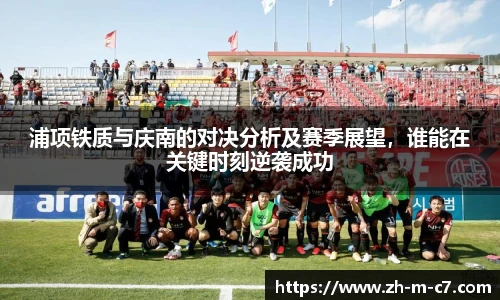 浦项铁质与庆南的对决分析及赛季展望，谁能在关键时刻逆袭成功